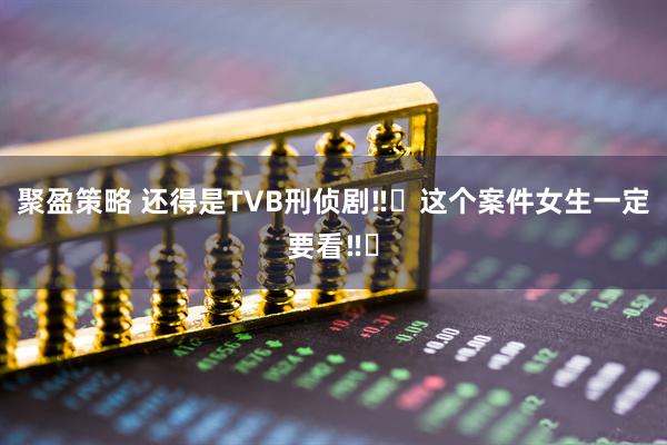 聚盈策略 还得是TVB刑侦剧‼️这个案件女生一定要看‼️