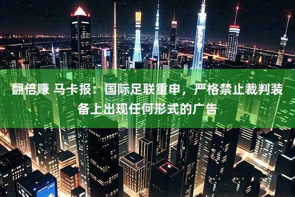 翻倍赚 马卡报：国际足联重申，严格禁止裁判装备上出现任何形式的广告